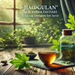 Jiaogulan’ın Sağlığa Faydaları: Uzun Yaşam Bitkisini Keşfedin