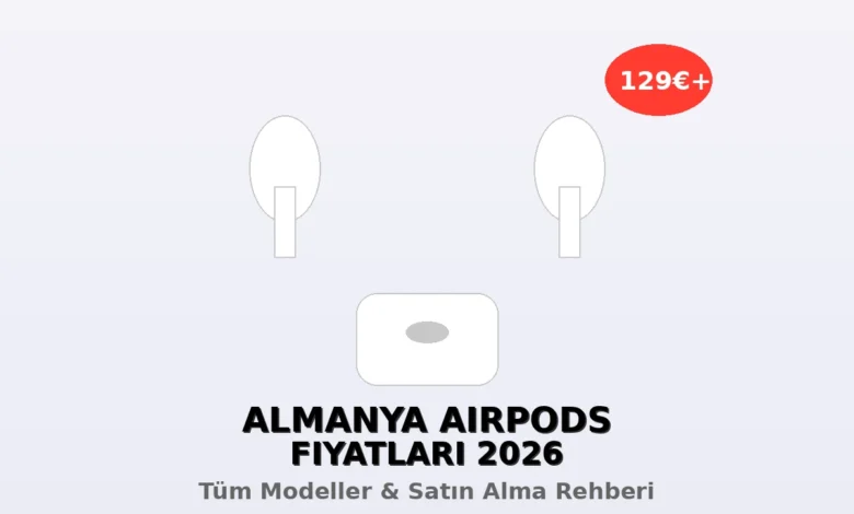 Almanya AirPods Fiyatları 2026 - Tüm Modeller
