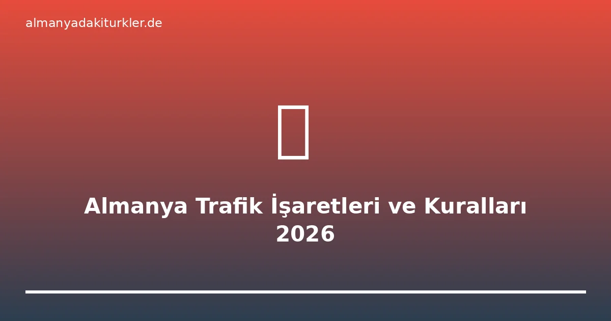 Almanya Trafik İşaretleri ve Kuralları 2026: Sürücü Rehberi