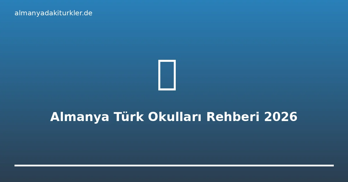 Almanya Türk Okulları Rehberi 2026: Okul Türleri, Başvuru ve Eğitim Sistemi