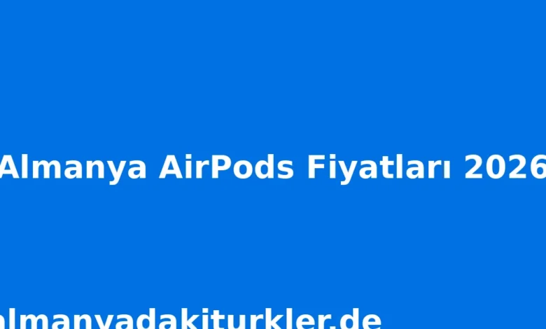 Almanya AirPods Fiyatları 2026