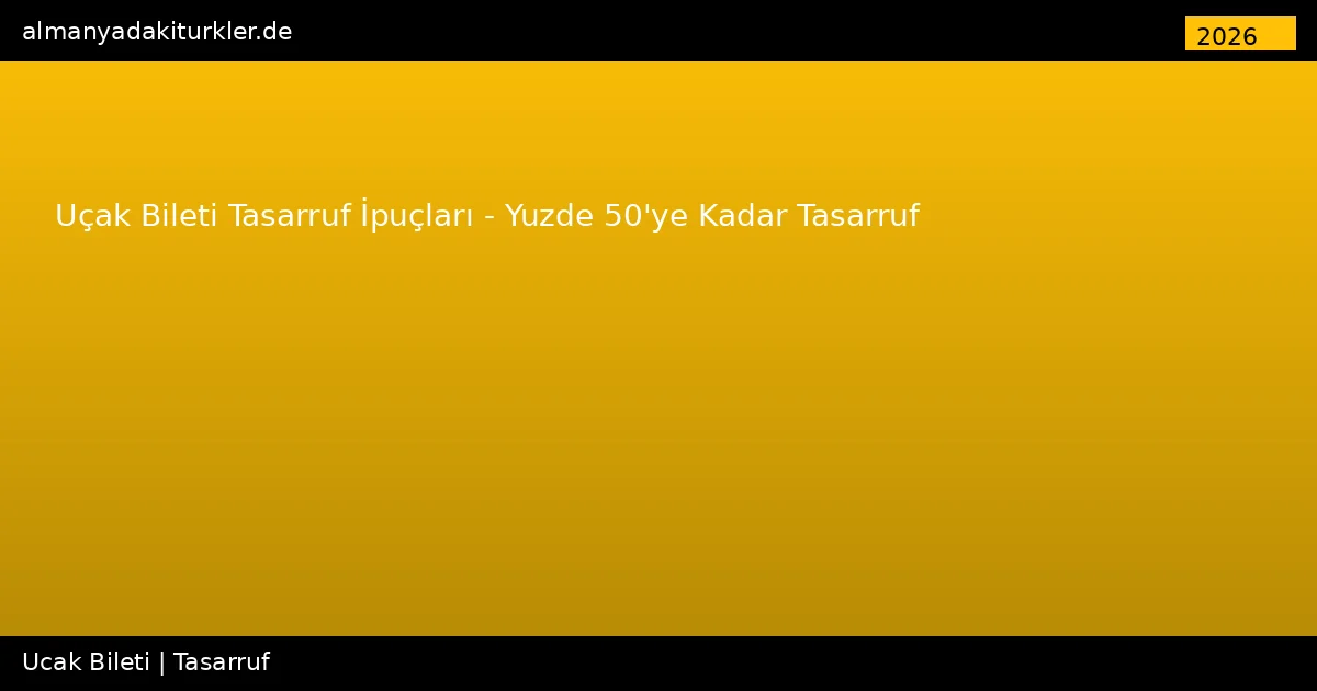 Uçak Bileti Tasarruf İpuçları 2026 – Yuzde 50’ye Kadar Tasarruf
