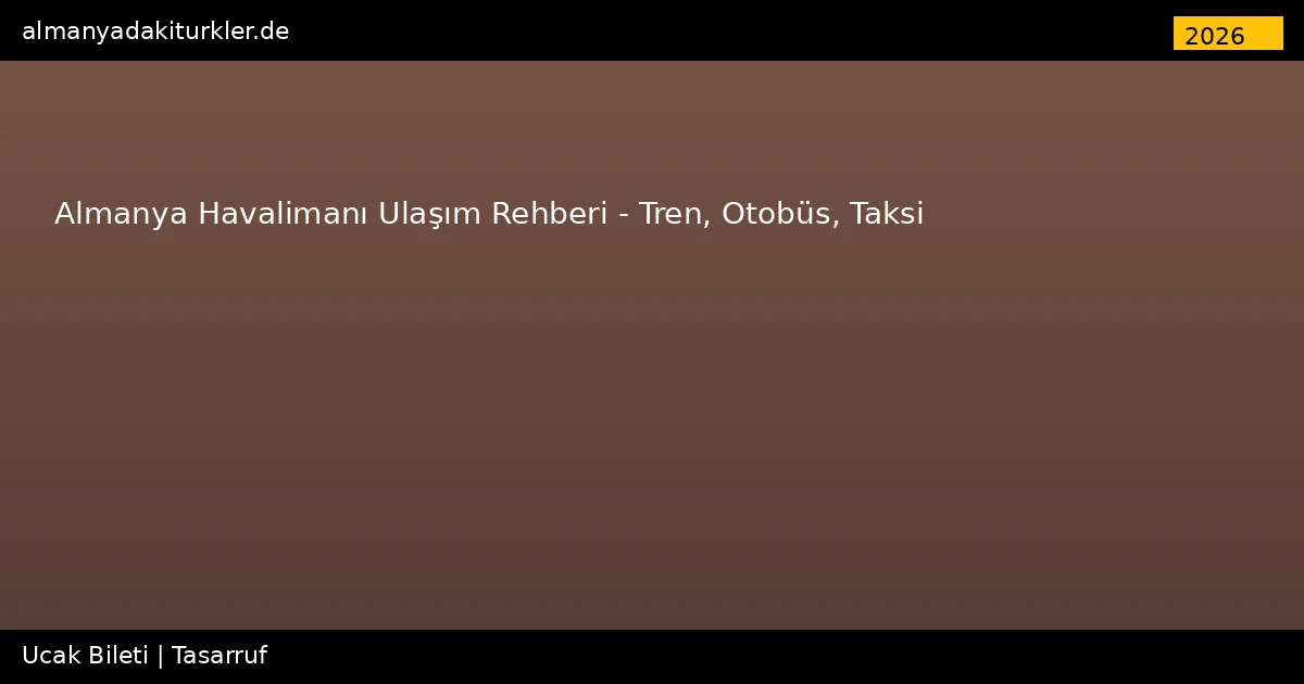 Almanya Havalimanı Ulaşım Rehberi 2026 – Tren, Otobüs, Taksi