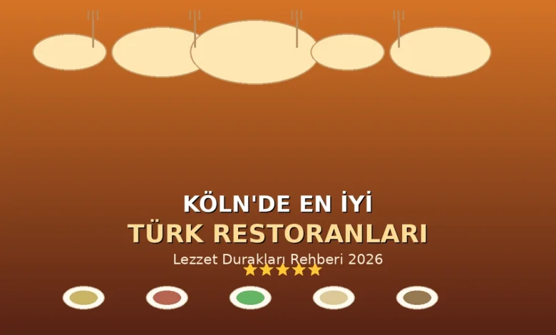 Köln Türk Restoranları 2026 - En İyi Lezzet Durakları