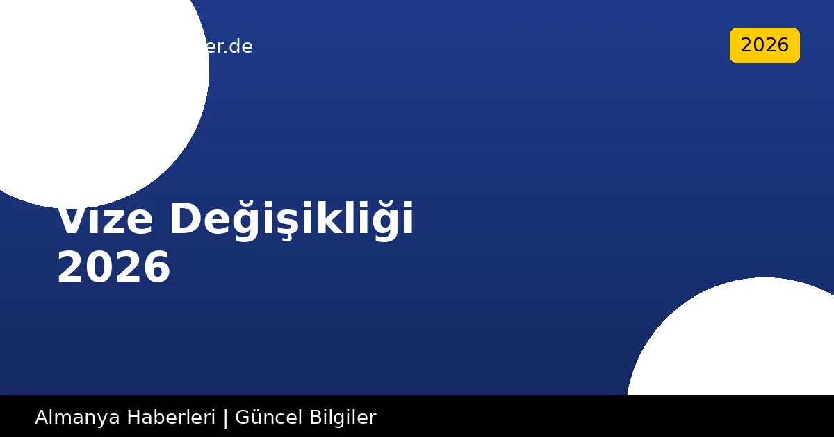 Almanya Vize Değişikliği 2026: Türk Vatandaşları İçin Yeni Kurallar