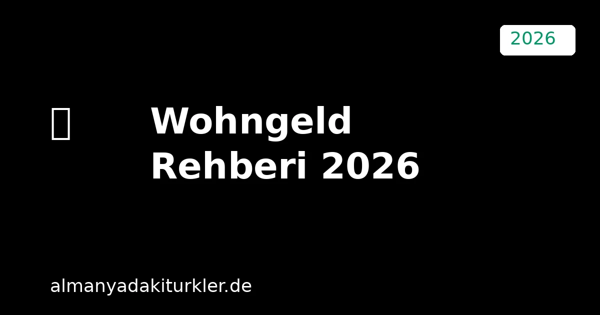 Almanya Wohngeld Rehberi 2026: Kimler Alabilir, Nasıl Başvurulur?