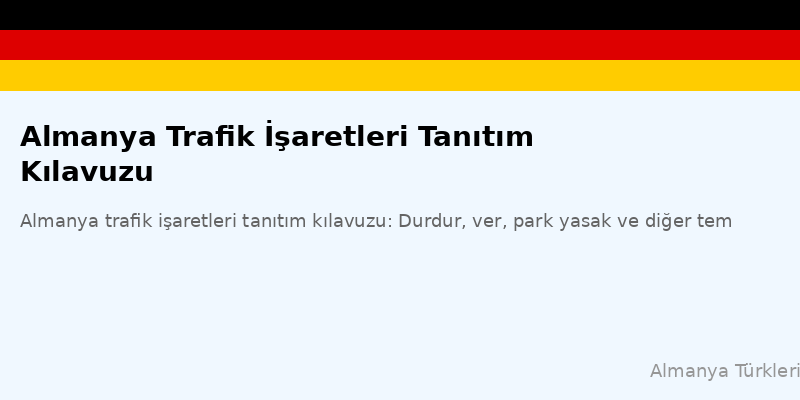 Almanya trafik işaretleri tanıtım kılavuzu: Durdur, ver, park yasak ve diğer temel işaretler