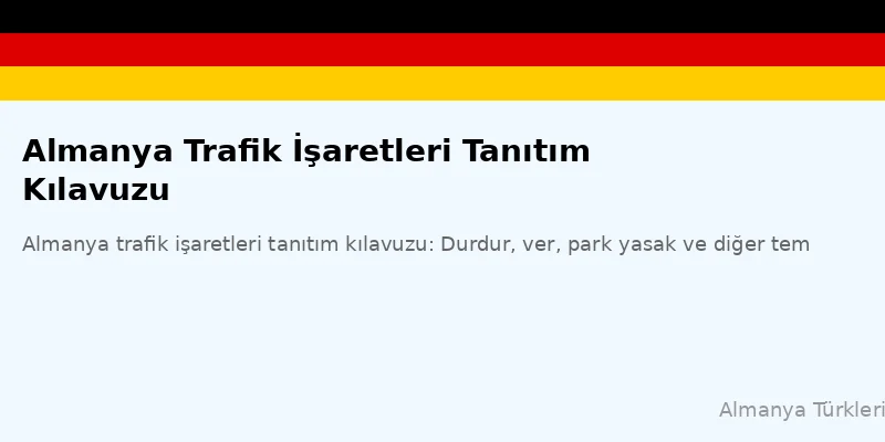Almanya trafik işaretleri tanıtım kılavuzu: Durdur, ver, park yasak ve diğer temel işaretler